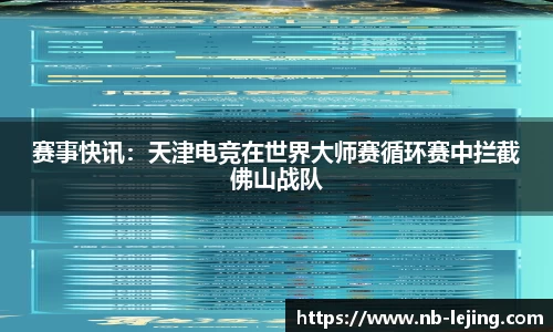 赛事快讯：天津电竞在世界大师赛循环赛中拦截佛山战队